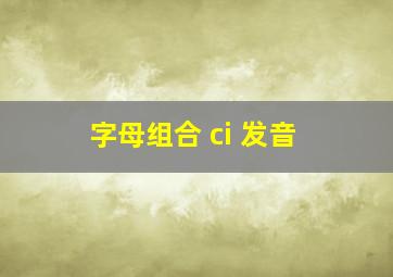 字母组合 ci 发音